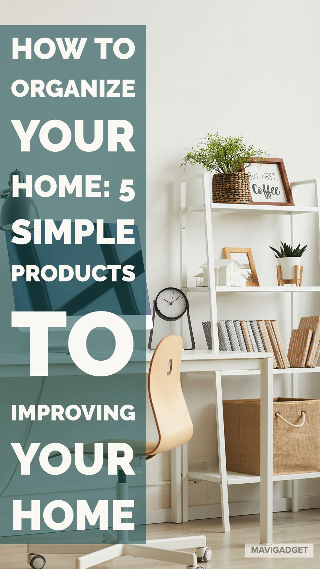 How To Organize Your Home: 5 Simple Products To Improving Your Home