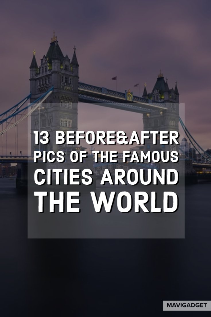 13 Before&After Pics Of The Famous Cities Around The World