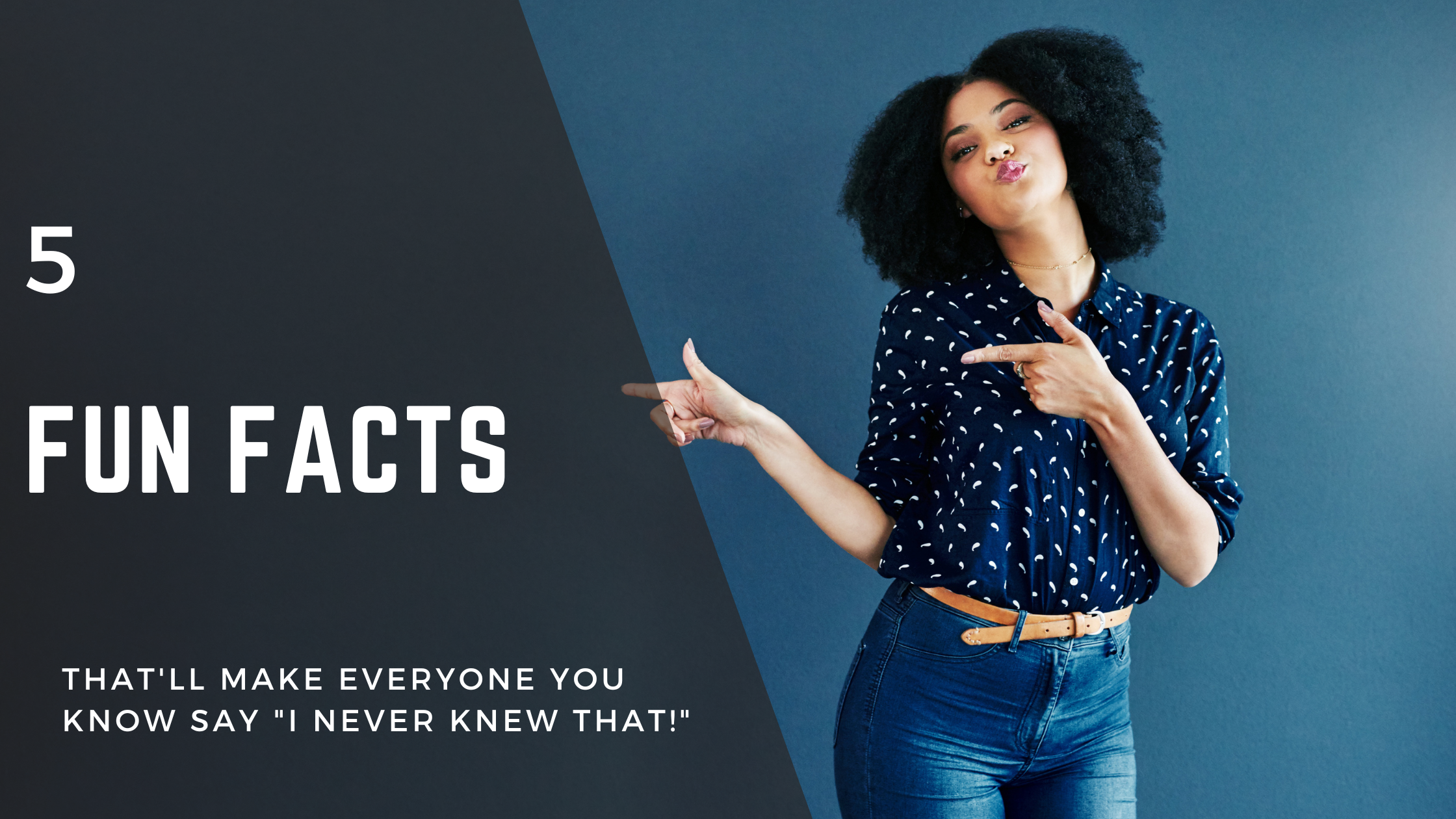 5 Fun Facts That’ll Make Everyone You Know Say “I Never Knew That!”